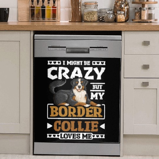 I might be crazy but my border collie loves me Dish Washer Covers