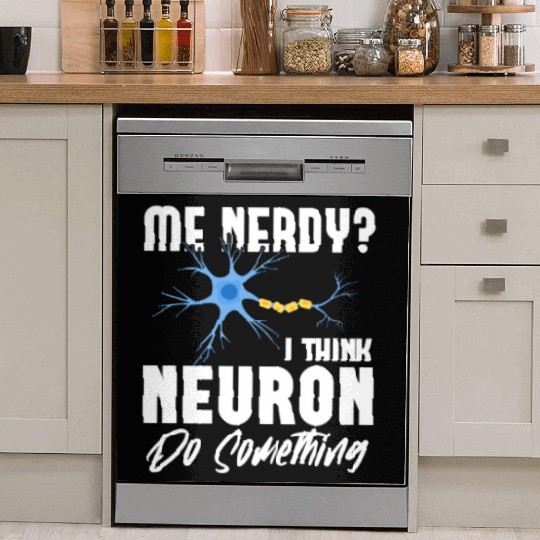 Me Nerdy? I Think Neuron Do Something Neuroscience Dish Washer Covers
