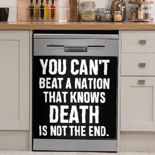You can't beat a nation that knows death isnot end Dish Washer Covers