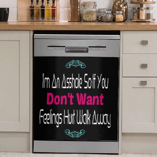 I m An Asshole So If You Don t Want Feelings Dish Washer Covers