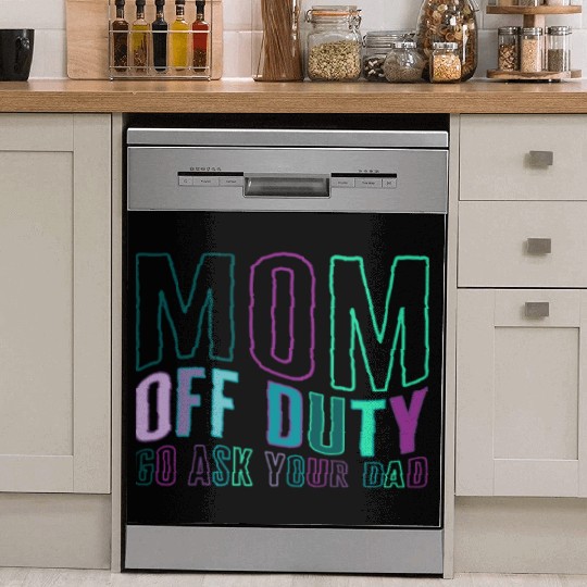 Mother Dish Washer Covers, Mom Off Duty Go Ask Your Dad Dish Washer Covers,