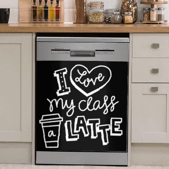 I Love My Class A Latte For Coffee Lover Teacher Dish Washer Covers