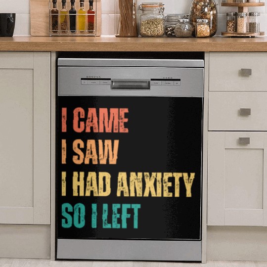 I Came I Saw I had Anxiety So I Left Dish Washer Covers
