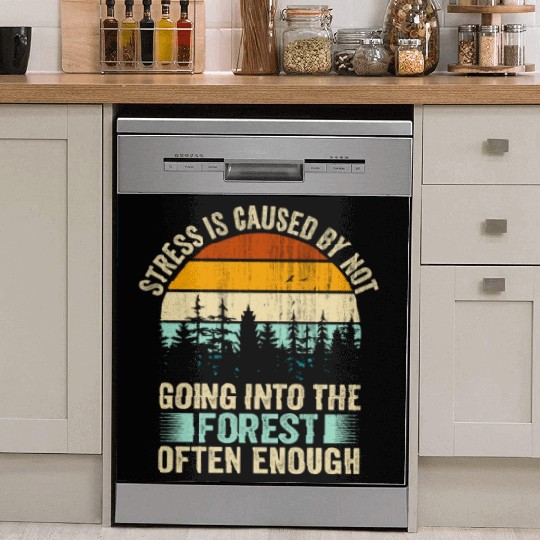 Stress Is Caused By Not Going Into The Forest Dish Washer Covers