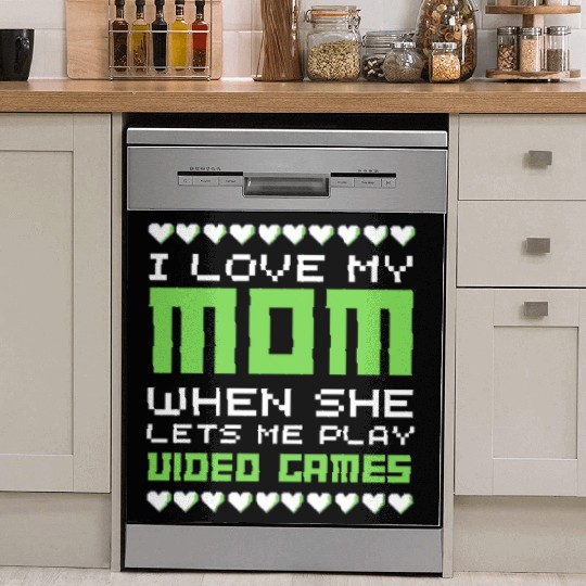 I love my mom when she lets me play video games Dish Washer Covers