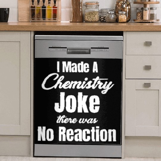 I Made A Chemistry Joke There Was No Reaction Dish Washer Covers