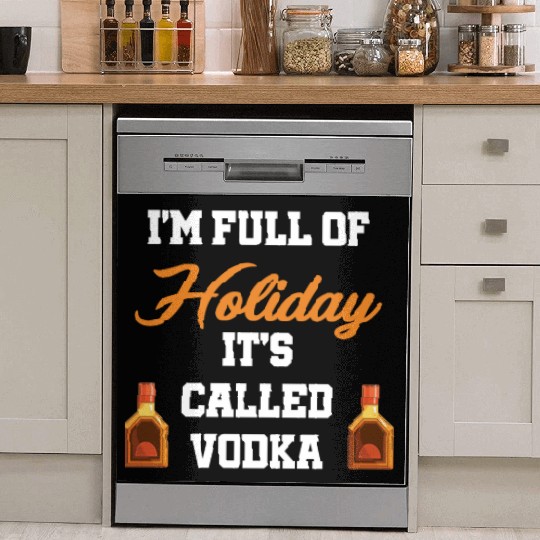 I'm Full Of Holiday It's Called Vodka Liquor Dish Washer Covers