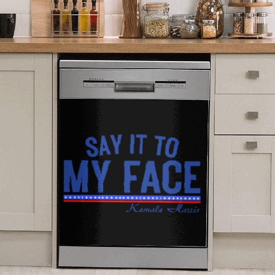 Kamala Harris Say it to my face Dish Washer Covers