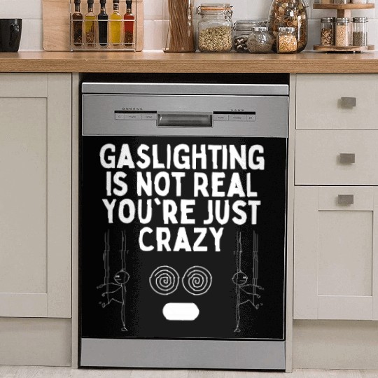 Gaslighting Is Not Real You re Just Crazy Dish Washer Covers