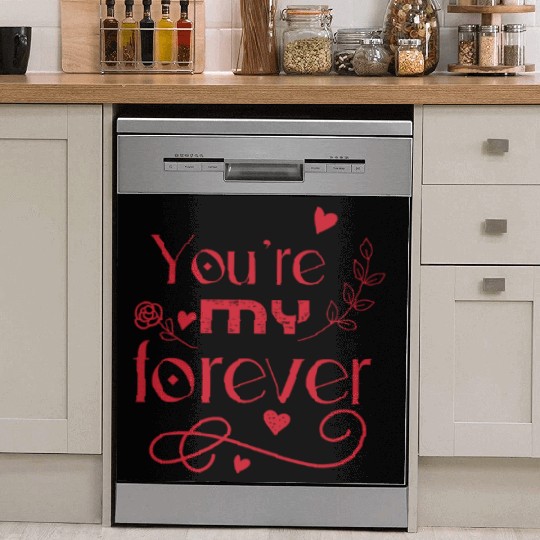 You re my forever valentines day gift Dish Washer Covers