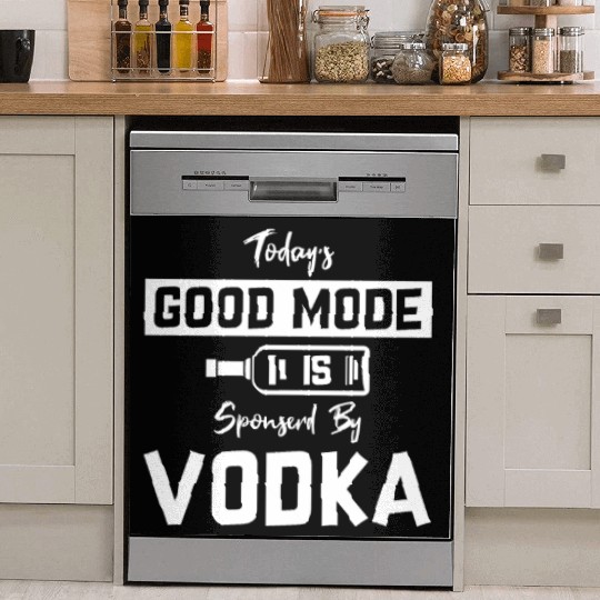 Today's Good Mode Is Sponserd By Vodka Dish Washer Covers