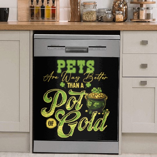 Pets Are Way Better Than A Pot Of Gold St Dish Washer Covers