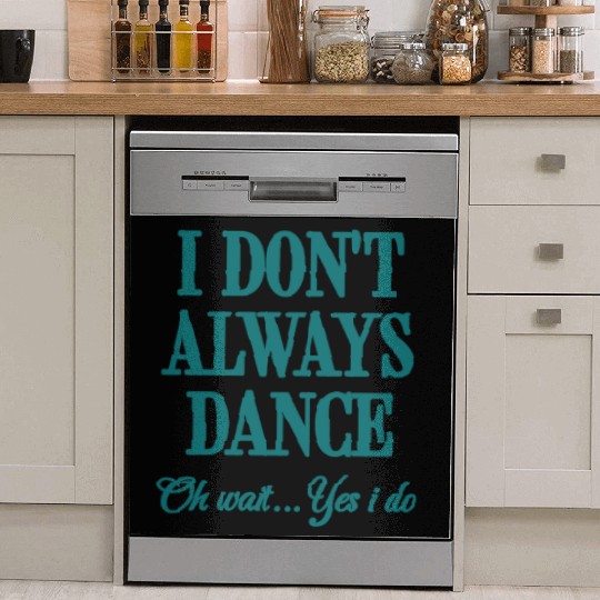 I Don't Always Dance Oh Wait Yes I Do Cool Teacher Dish Washer Covers