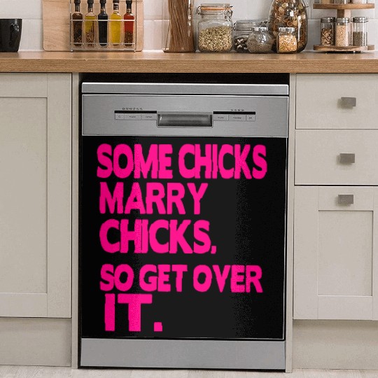 SOME CHICKS MARRY CHICKS SO GET OVER IT Dish Washer Covers