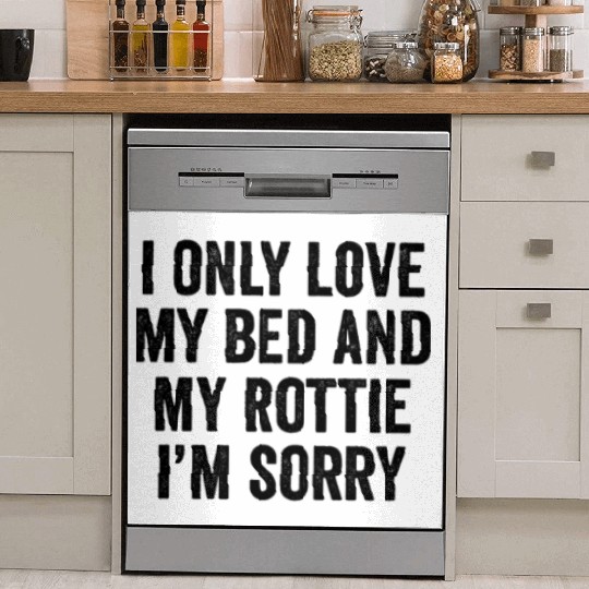 I Only Love My Bed And My Rottweiler I'm Sorry Dish Washer Covers