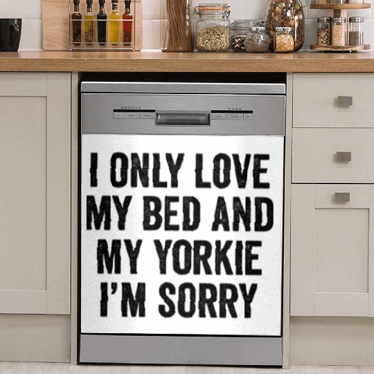 I Only Love My Bed And My Yorkshire Terrier Dish Washer Covers
