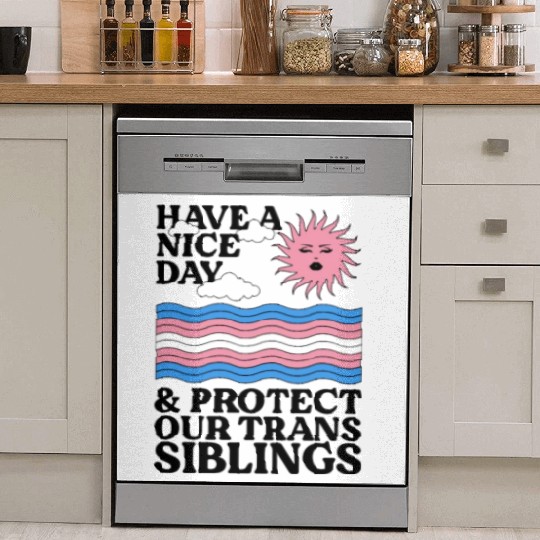 Have A Nice Day And Protect Our Trans Siblings Dish Washer Covers