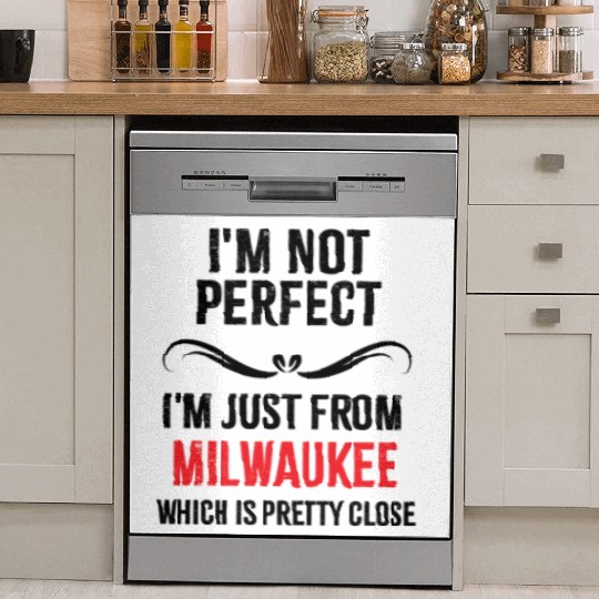 i'm not perfect i'm just from MILWAUKEE Dish Washer Covers