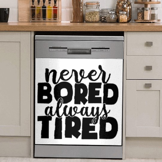 Never bored always tired Dish Washer Covers