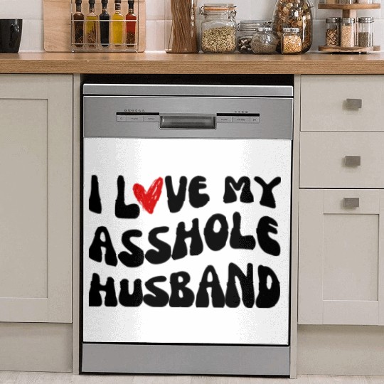 I LOVE MY ASSHOLE HUSBAND Dish Washer Covers