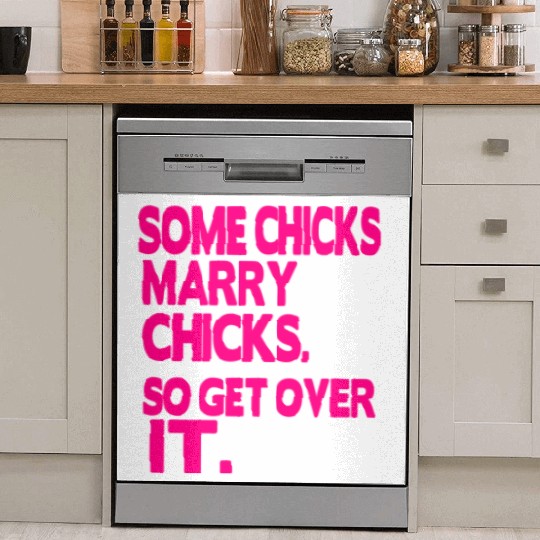 SOME CHICKS MARRY CHICKS SO GET OVER IT Dish Washer Covers