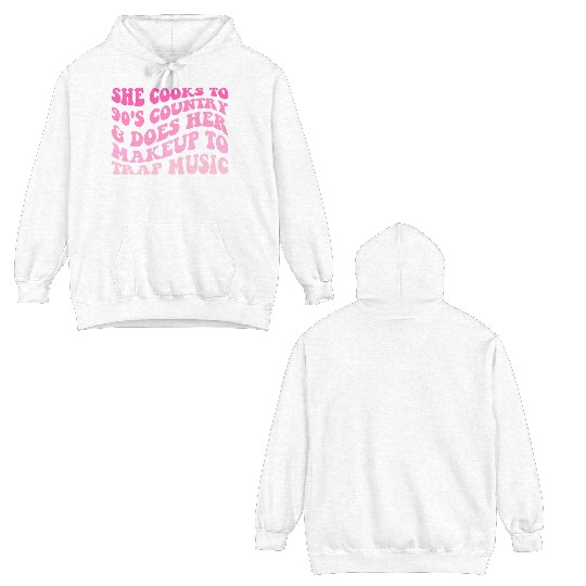 She Cooks To 90’s Country & Does Her Makeup To Tra Double Sided Hoodies