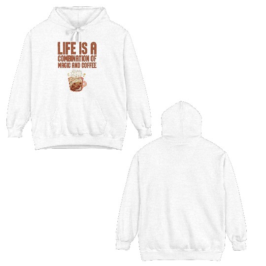 Life Is A Combination Of Magic And Coffee 4 Double Sided Hoodies