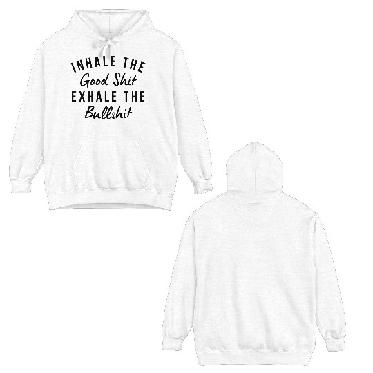 Inhale The Good Shit Exhale The Bullshit Funny Double Sided Hoodies