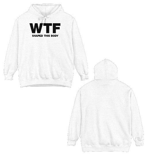 WTF shaped this body Double Sided Hoodies