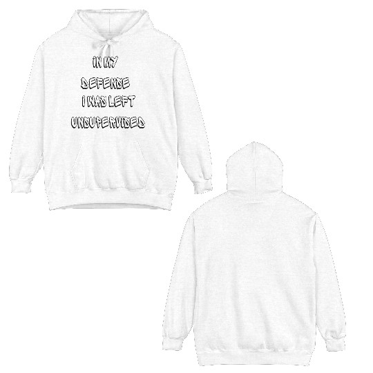 In My Defense I Was Left Unsupervised - Funny Double Sided Hoodies