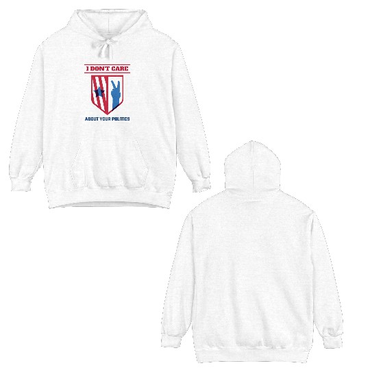 I DON'T CARE ABOUT YOUR POLITICS | ELECTION Double Sided Hoodies