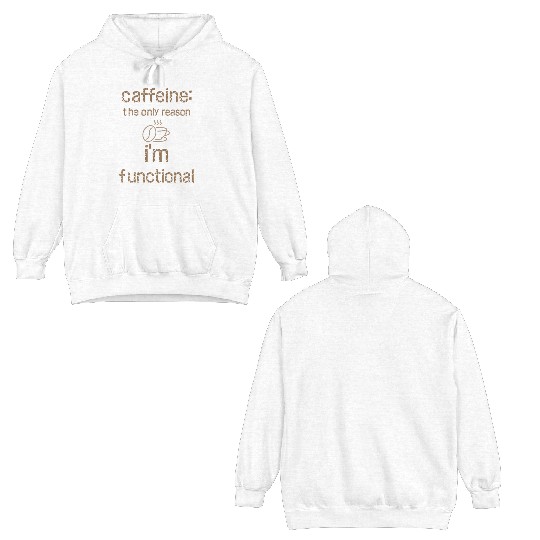 Caffeine: The Only Reason I’m Functional Double Sided Hoodies