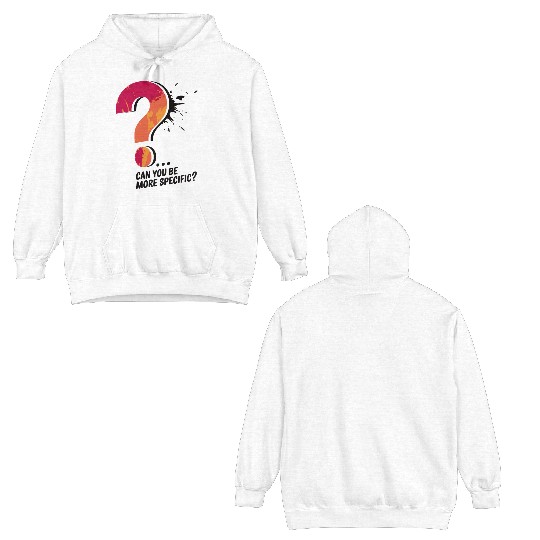 Can You Be More Specific? Double Sided Hoodies