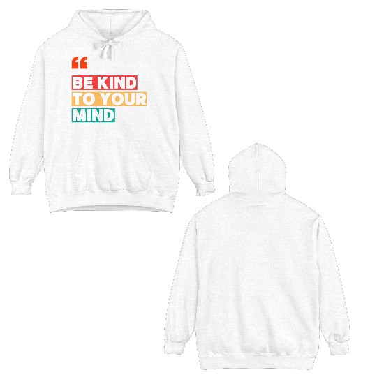 Be Kind to Your Mind Double Sided Hoodies – Mental Health Awarene