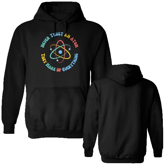 Never Trust An Atom They Make Everything Up Double Sided Hoodies