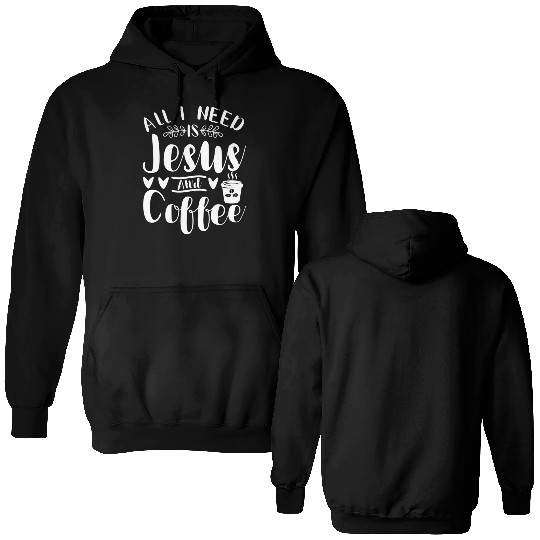 All I Need Is Jesus And Coffee Jesus Christ Lover Double Sided Hoodies
