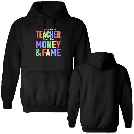 I Became A Teacher For The Money And Fame Double Sided Hoodies