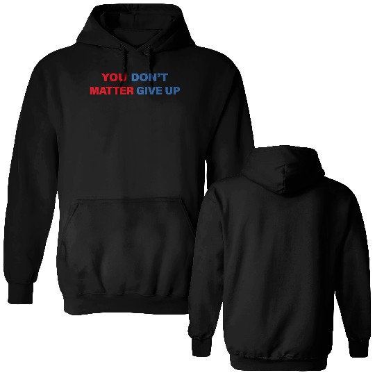 You Matter Don't Give Up - You Dont Matter Give Up Double Sided Hoodies