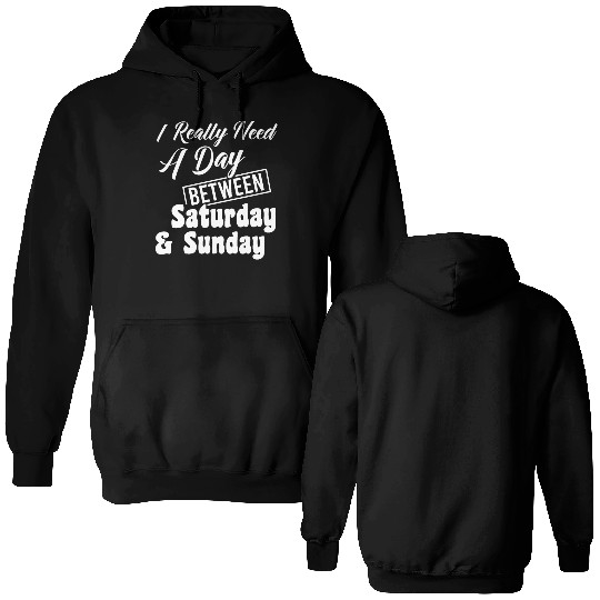 I Really Need A Day Between Saturday And Sunday Double Sided Hoodies