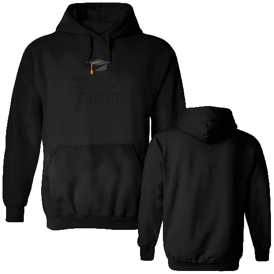 Right Now All I Want To Do Is Graduate Double Sided Hoodies