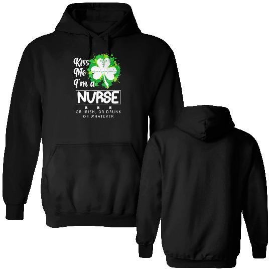 Irish Kiss Me Im A Nurse Or Irish Or Drunk Double Sided Hoodies