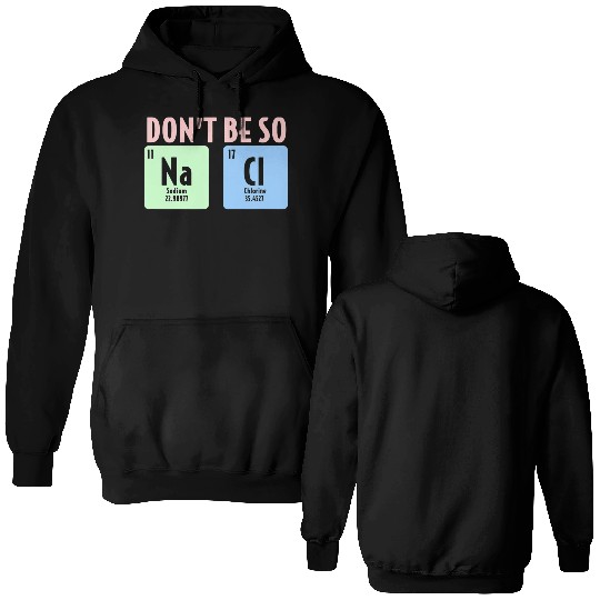 Dont Be So Salty Funny Chemistry Science Na Cl Double Sided Hoodies