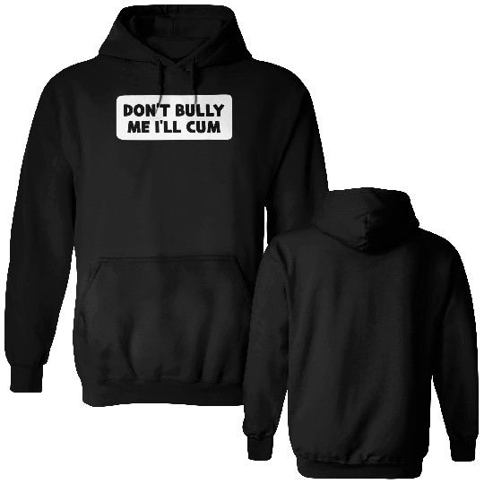 Don t Bully Me I ll Cum Double Sided Hoodies