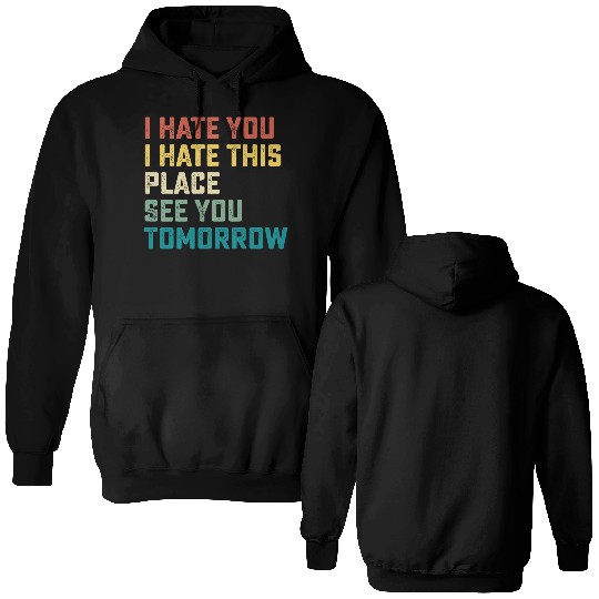 I Hate You I Hate This Place See You Tomorrow Fitn Double Sided Hoodies