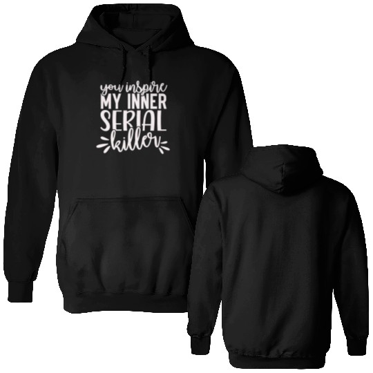 you inspire my inner serial killer; funny; sassy; Double Sided Hoodies
