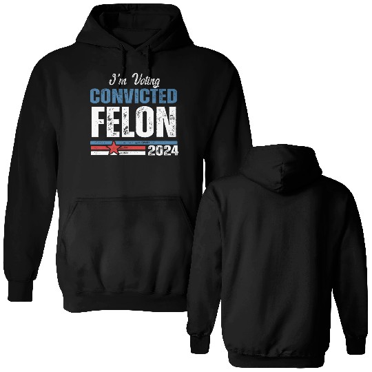 I'm Voting For The Convicted Felon 2024 Double Sided Hoodies