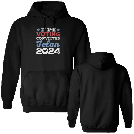 I'm Voting Convicted Felon 2024 Convicted Felon Double Sided Hoodies