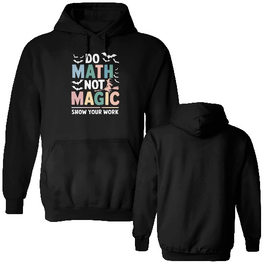 Do Math Not Magic Math Teacher Show Your Work Double Sided Hoodies