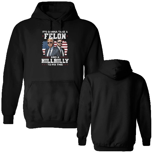 Trump Vance It's Gonna Take A Felon A Hillbilly Double Sided Hoodies