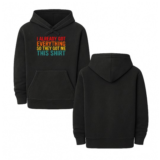 I Already Got Everything So They Got Me This Shrt Double Sided Mineral Wash Hoodies